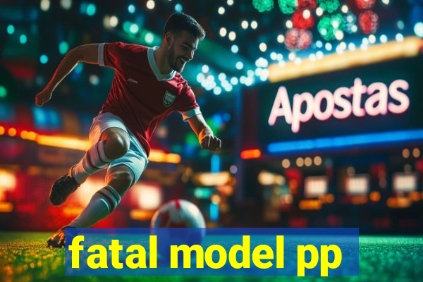 fatal model pp